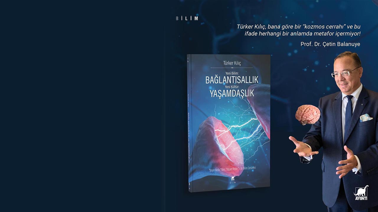 Prof. Dr. Türker Kılıç’ın Yeni Bilim: Bağlantısallık- Yeni Kültür: Yaşamdaşlık” adlı kitabı raflardaki yerini aldı